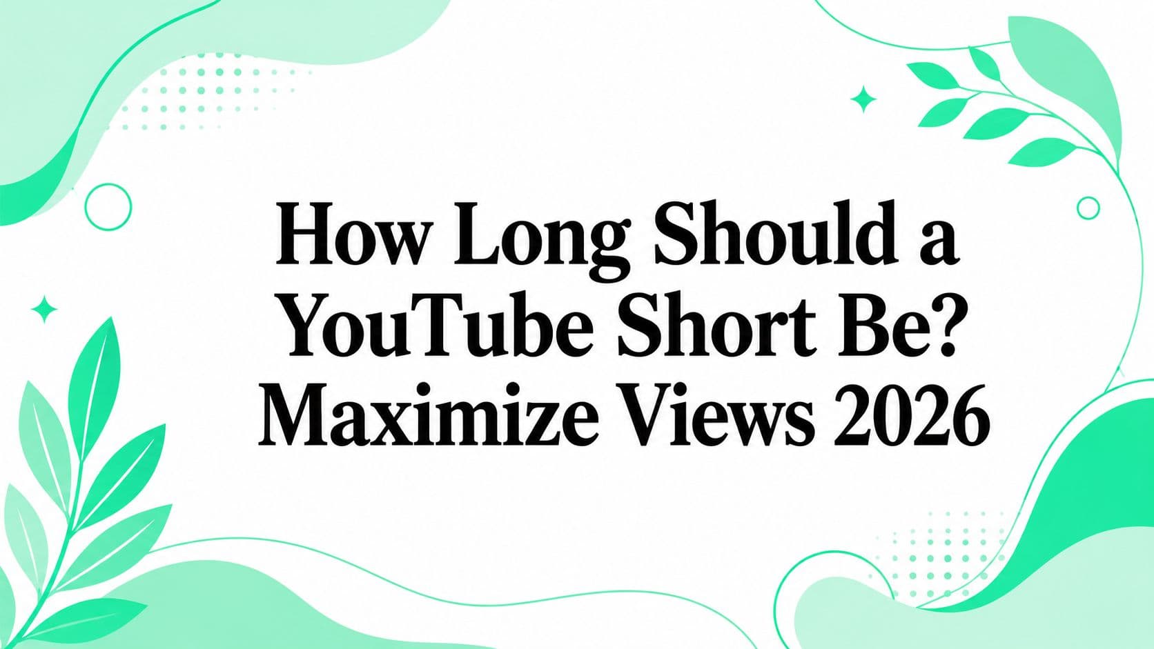 How Long Should a YouTube Short Be? Maximize Views 2026
