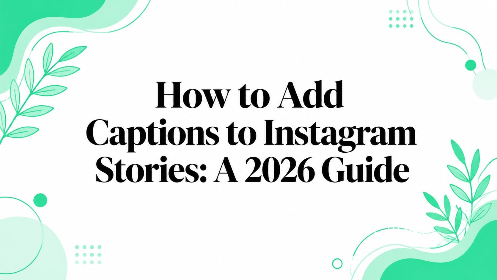 How to Add Captions to Instagram Stories: A 2026 Guide