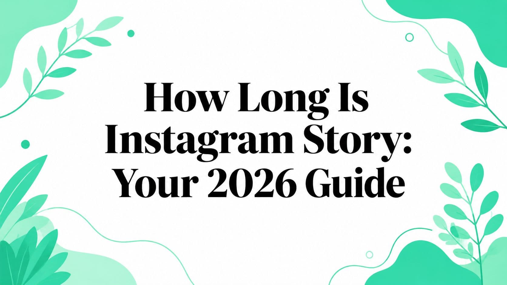 How Long Is Instagram Story: Your 2026 Guide