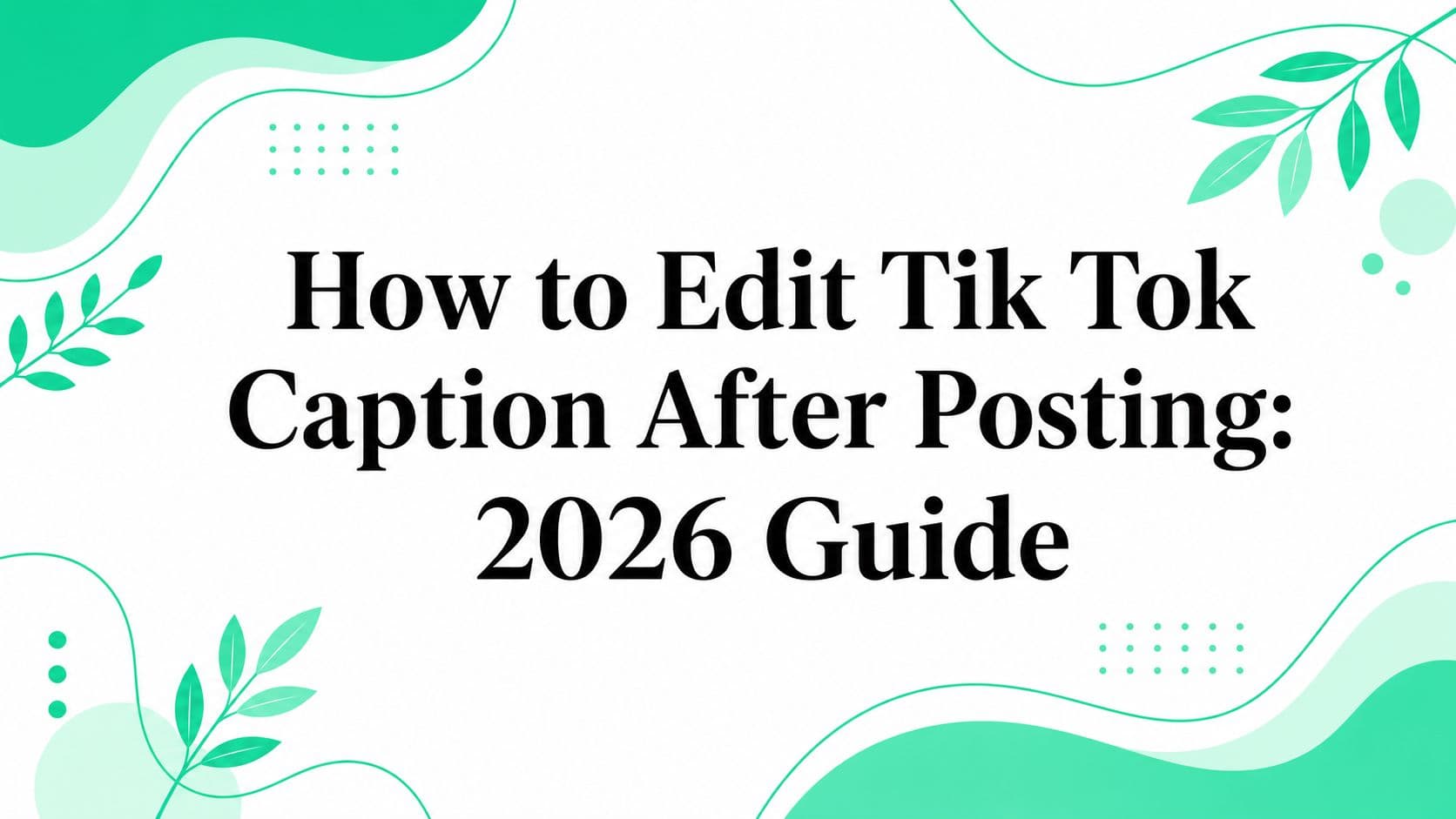Can You Edit a TikTok Caption After Posting? 2026 Guide